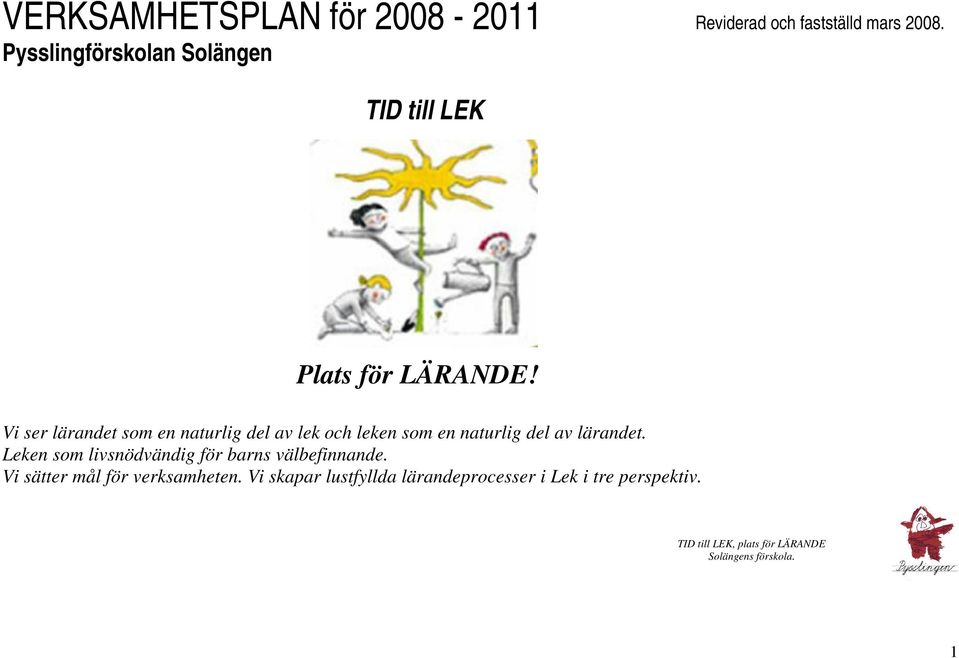 Vi ser lärandet som en naturlig del av lek och leken som en naturlig del av lärandet.