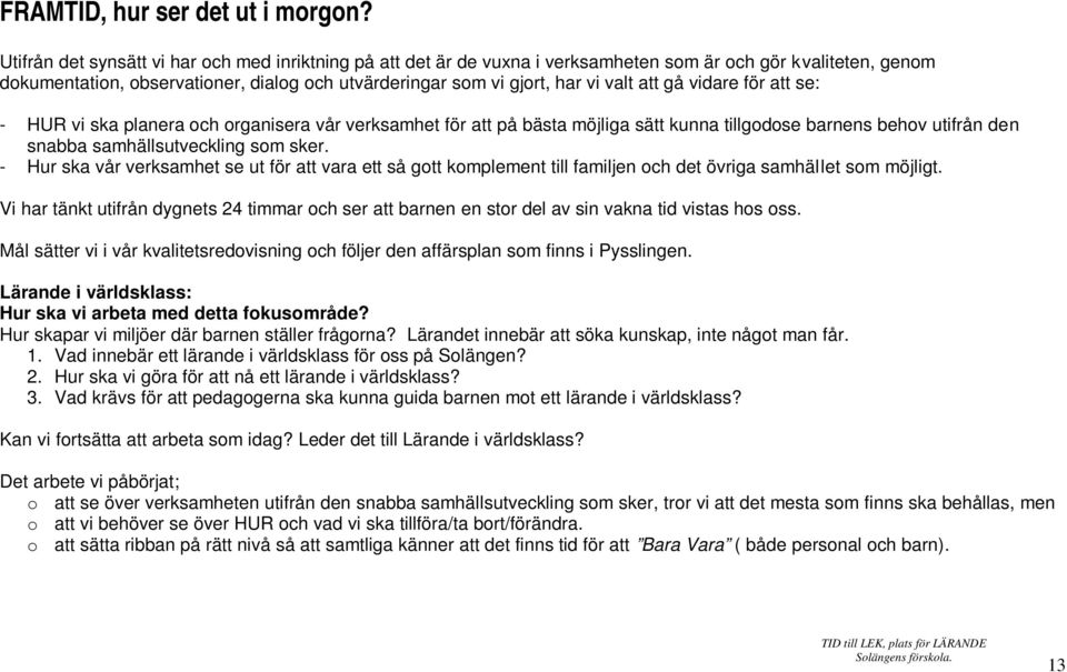 att gå vidare för att se: - HUR vi ska planera och organisera vår verksamhet för att på bästa möjliga sätt kunna tillgodose barnens behov utifrån den snabba samhällsutveckling som sker.