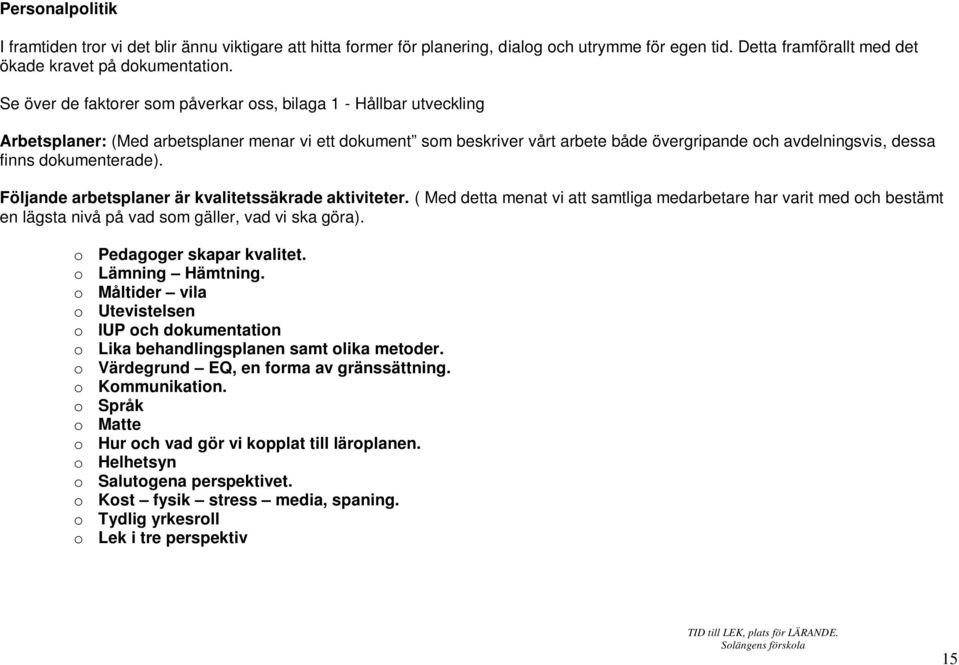dokumenterade). Följande arbetsplaner är kvalitetssäkrade aktiviteter. ( Med detta menat vi att samtliga medarbetare har varit med och bestämt en lägsta nivå på vad som gäller, vad vi ska göra).