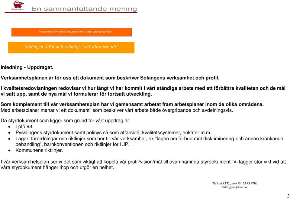 I kvalitetsredovisningen redovisar vi hur långt vi har kommit i vårt ständiga arbete med att förbättra kvaliteten och de mål vi satt upp, samt de nya mål vi formulerar för fortsatt utveckling.