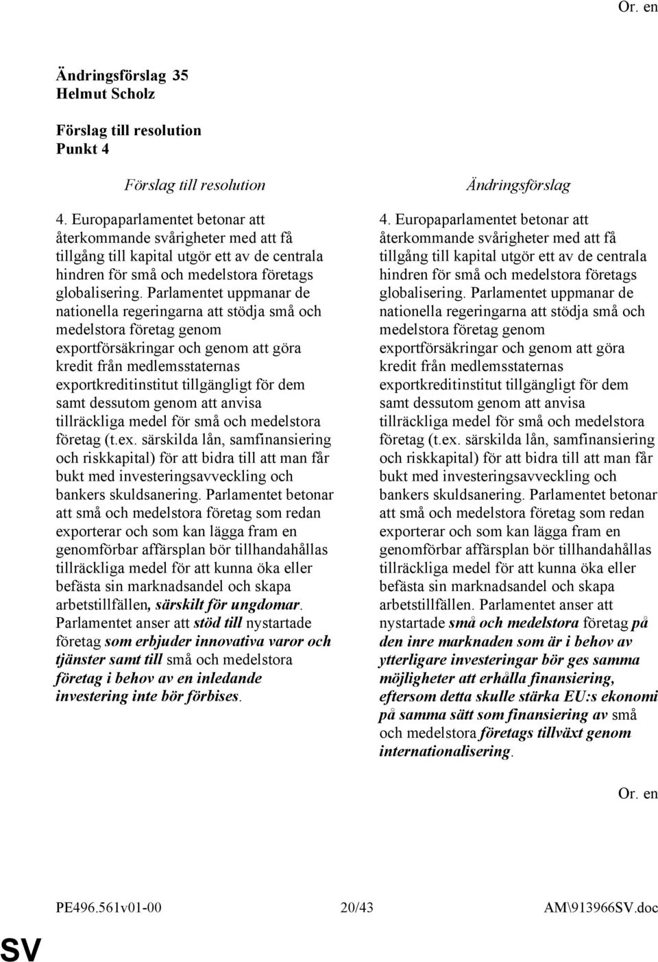 dem samt dessutom genom att anvisa tillräckliga medel för små och medelstora företag (t.ex.