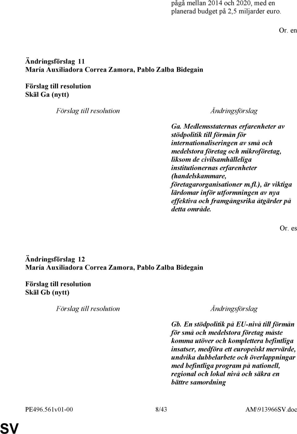 (handelskammare, företagarorganisationer m.fl.), är viktiga lärdomar inför utformningen av nya effektiva och framgångsrika åtgärder på detta område. Or.