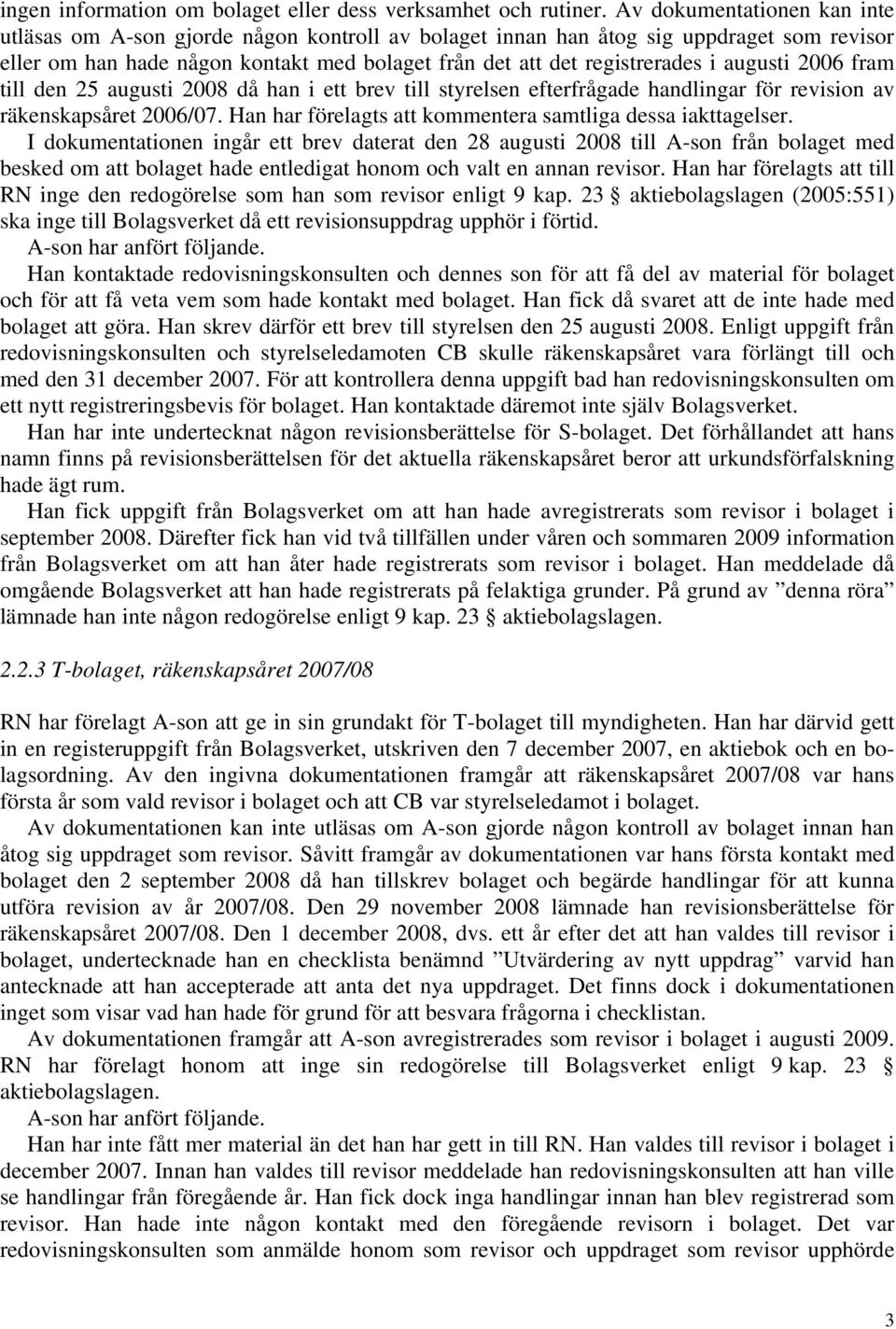 augusti 2006 fram till den 25 augusti 2008 då han i ett brev till styrelsen efterfrågade handlingar för revision av räkenskapsåret 2006/07.