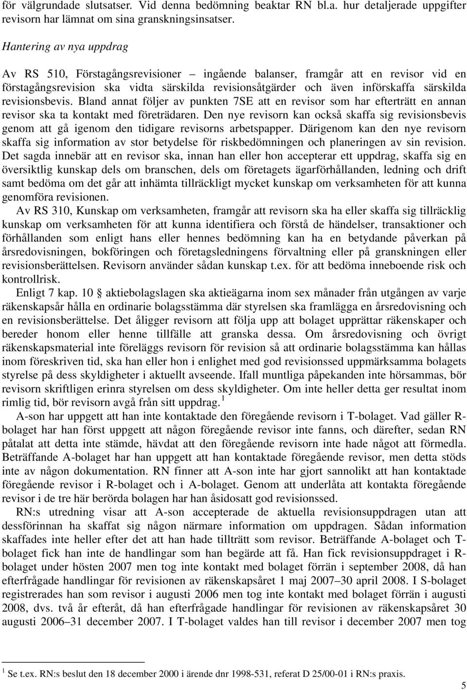 revisionsbevis. Bland annat följer av punkten 7SE att en revisor som har efterträtt en annan revisor ska ta kontakt med företrädaren.