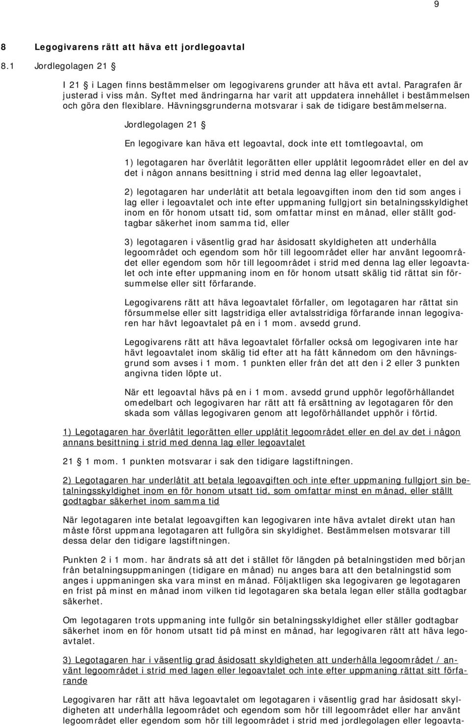 Jordlegolagen 21 En legogivare kan häva ett legoavtal, dock inte ett tomtlegoavtal, om 1) legotagaren har överlåtit legorätten eller upplåtit legoområdet eller en del av det i någon annans besittning