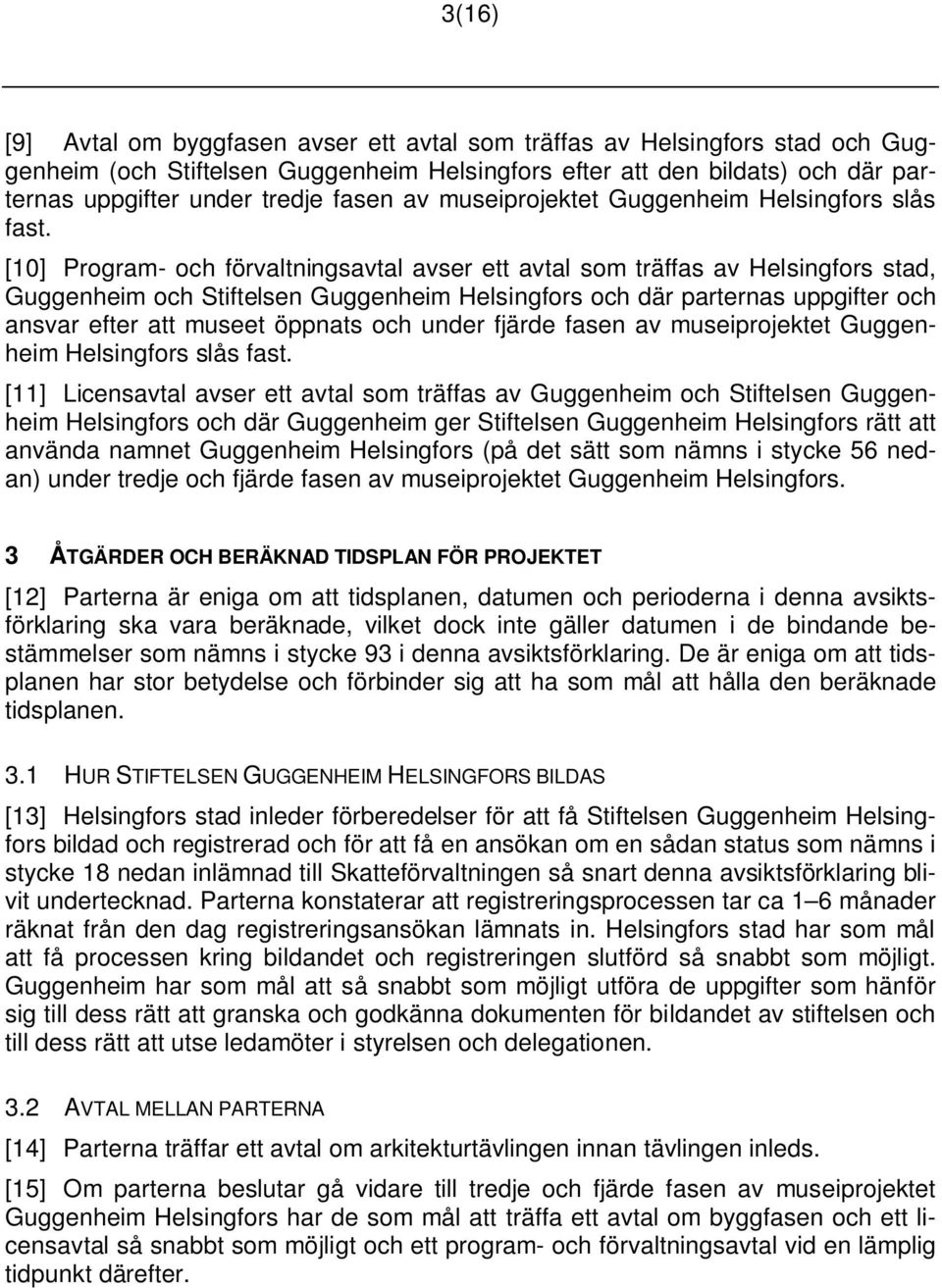 [10] Program- och förvaltningsavtal avser ett avtal som träffas av Helsingfors stad, Guggenheim och Stiftelsen Guggenheim Helsingfors och där parternas uppgifter och ansvar efter att museet öppnats