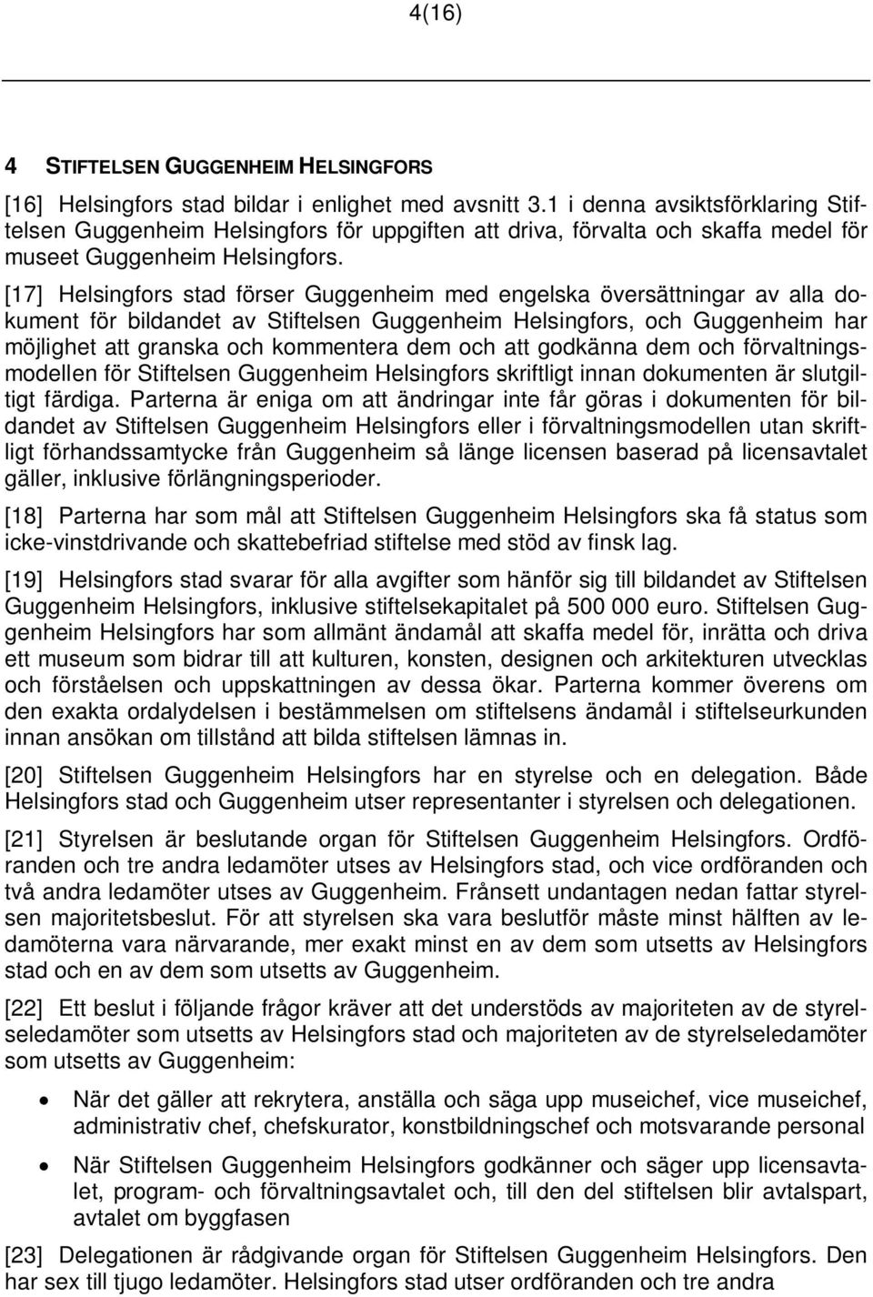 [17] Helsingfors stad förser Guggenheim med engelska översättningar av alla dokument för bildandet av Stiftelsen Guggenheim Helsingfors, och Guggenheim har möjlighet att granska och kommentera dem