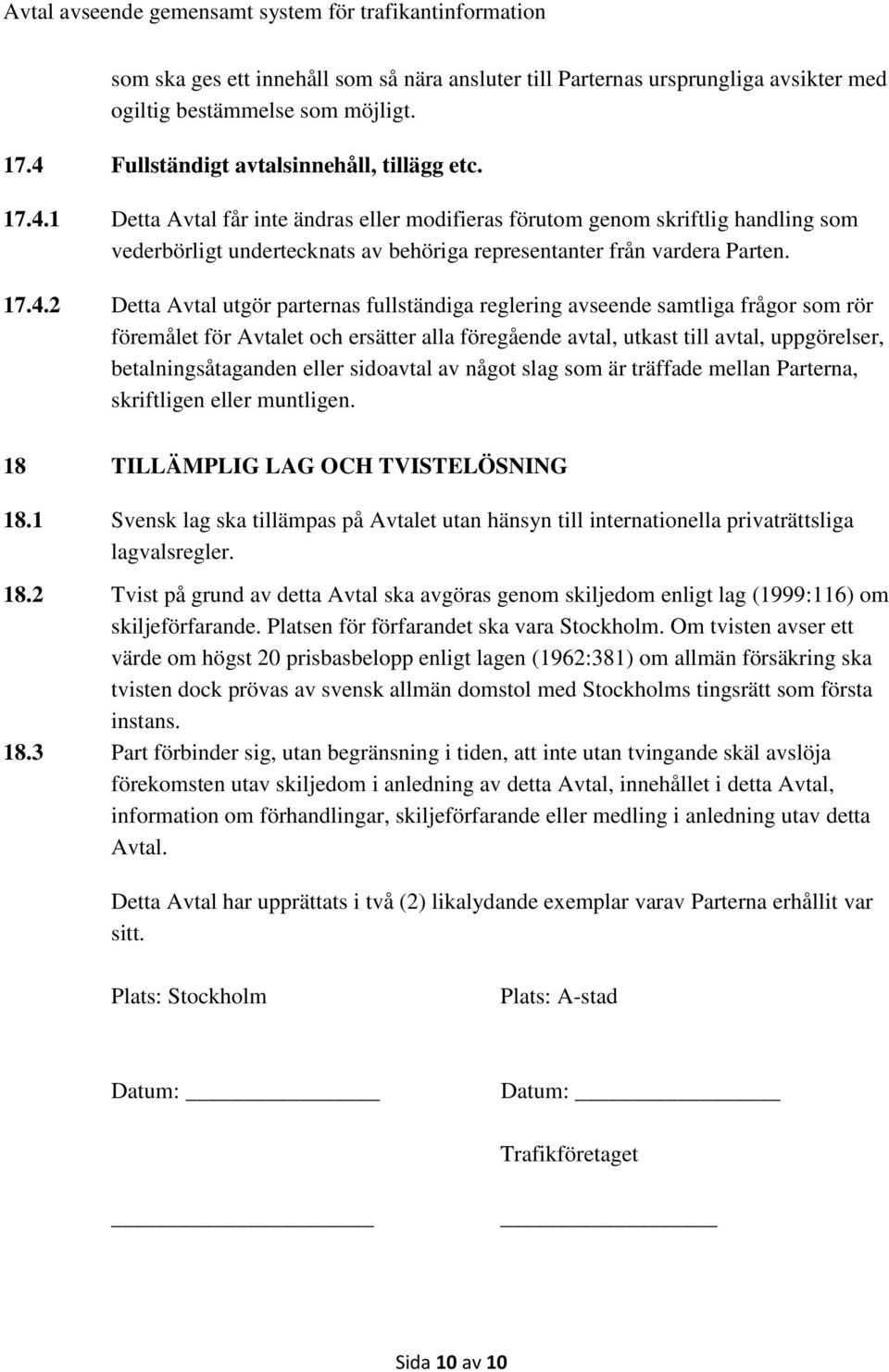 1 Detta Avtal får inte ändras eller modifieras förutom genom skriftlig handling som vederbörligt undertecknats av behöriga representanter från vardera Parten. 17.4.