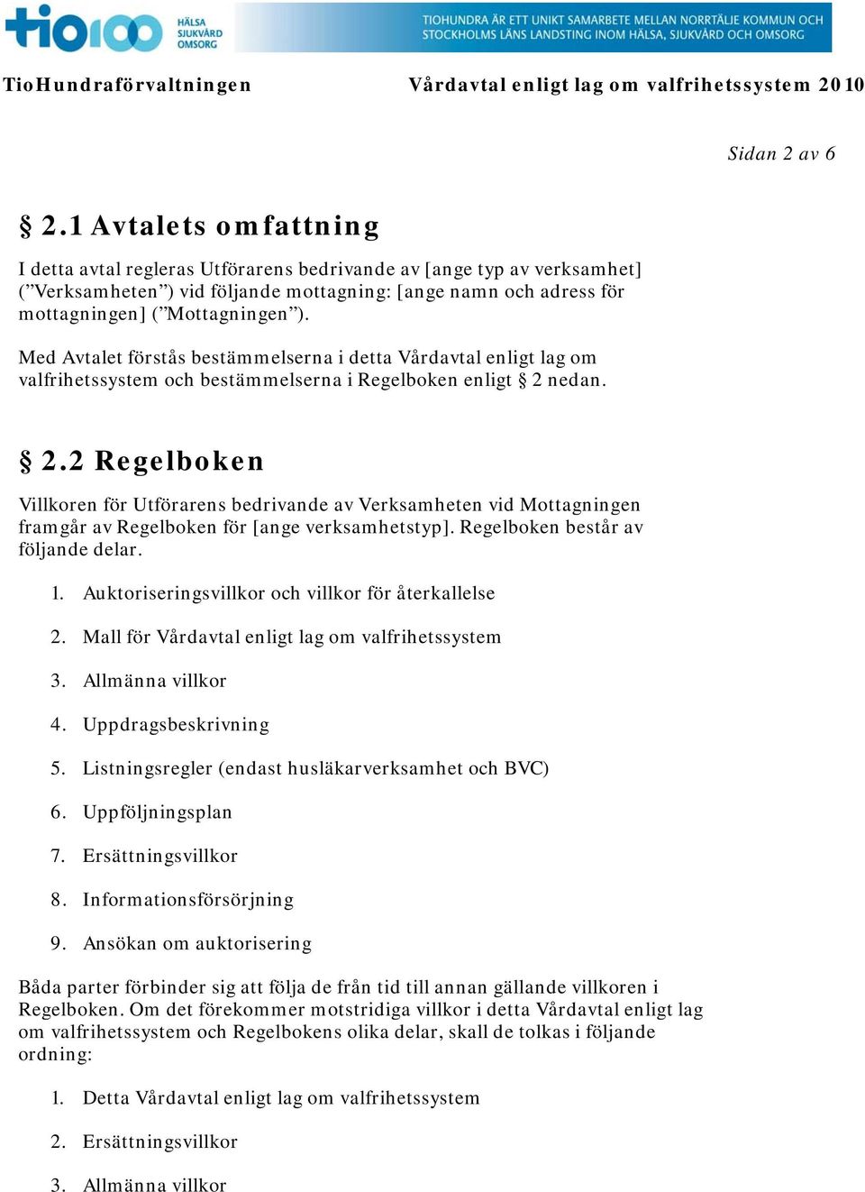 Med Avtalet förstås bestämmelserna i detta Vårdavtal enligt lag om valfrihetssystem och bestämmelserna i Regelboken enligt 2 