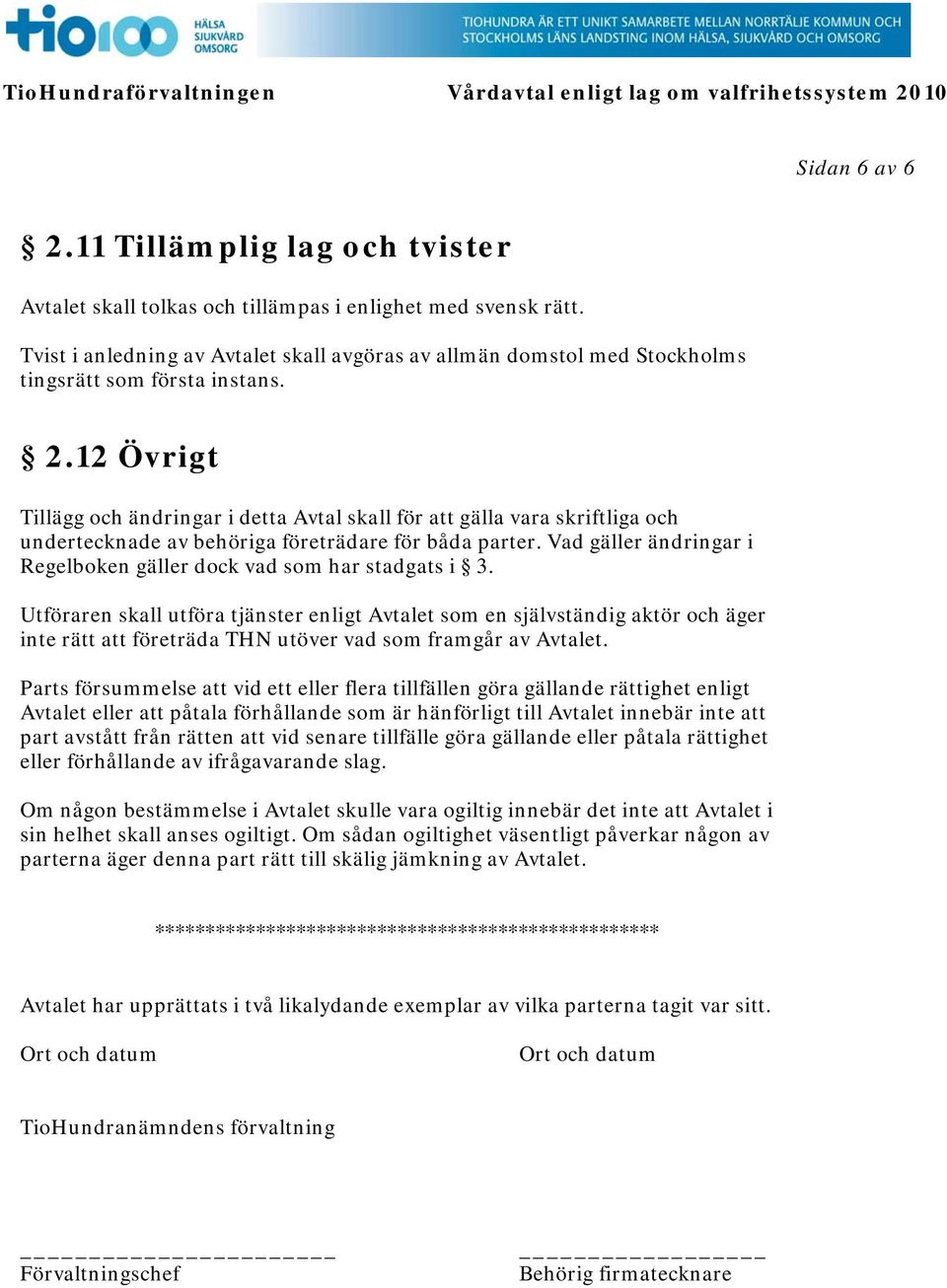 12 Övrigt Tillägg och ändringar i detta Avtal skall för att gälla vara skriftliga och undertecknade av behöriga företrädare för båda parter.