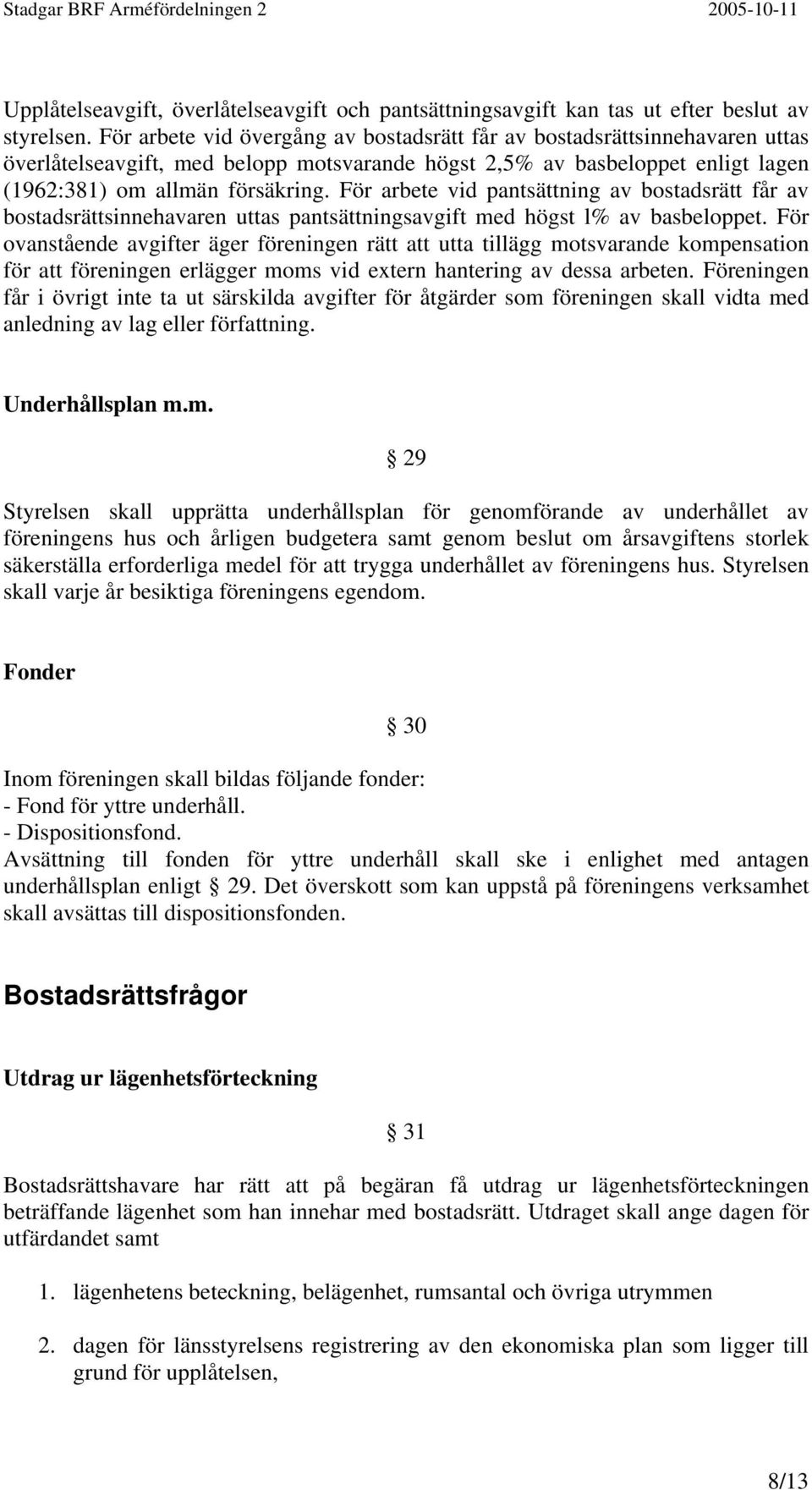 För arbete vid pantsättning av bostadsrätt får av bostadsrättsinnehavaren uttas pantsättningsavgift med högst l% av basbeloppet.