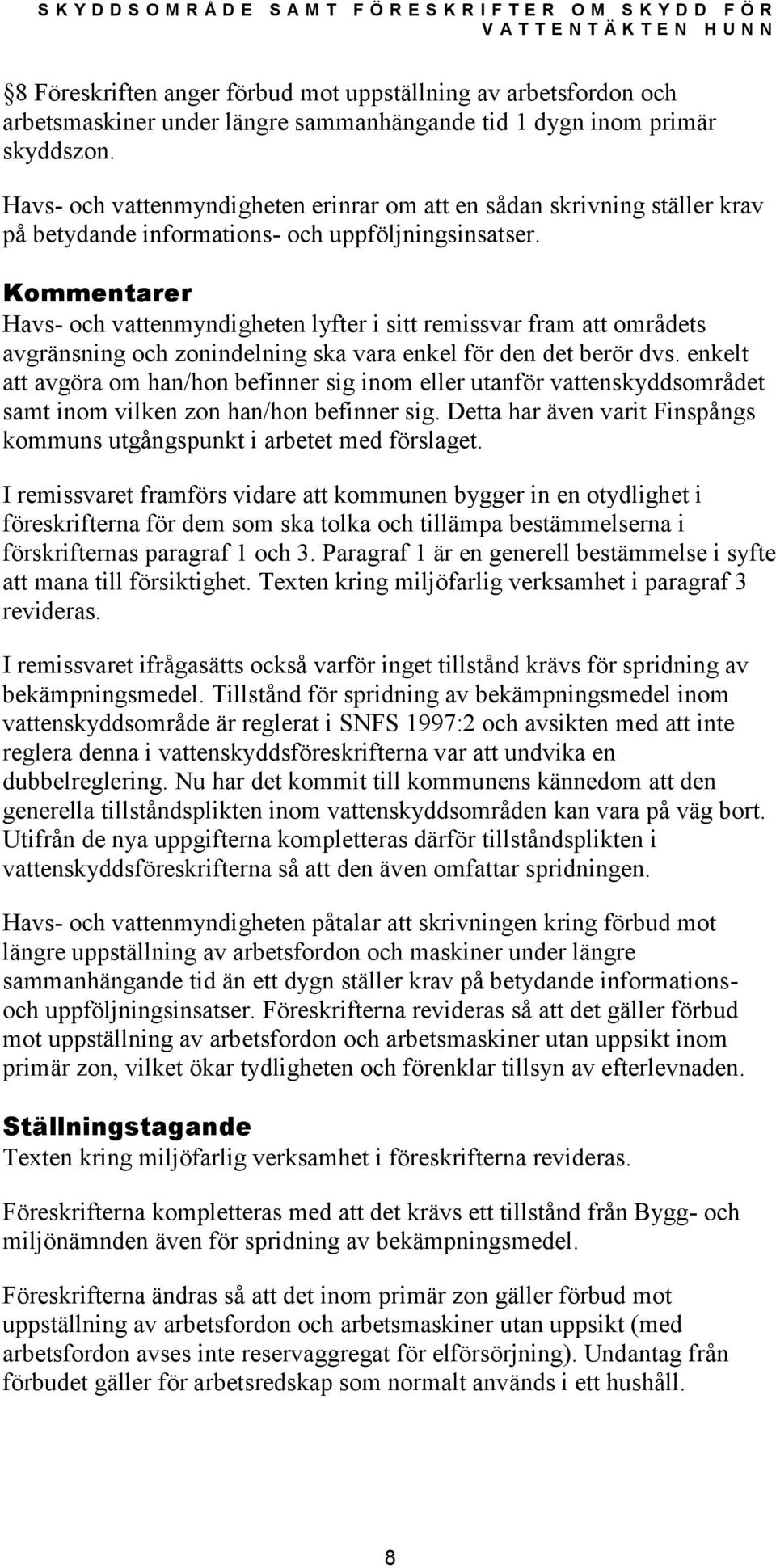 Havs- och vattenmyndigheten lyfter i sitt remissvar fram att områdets avgränsning och zonindelning ska vara enkel för den det berör dvs.