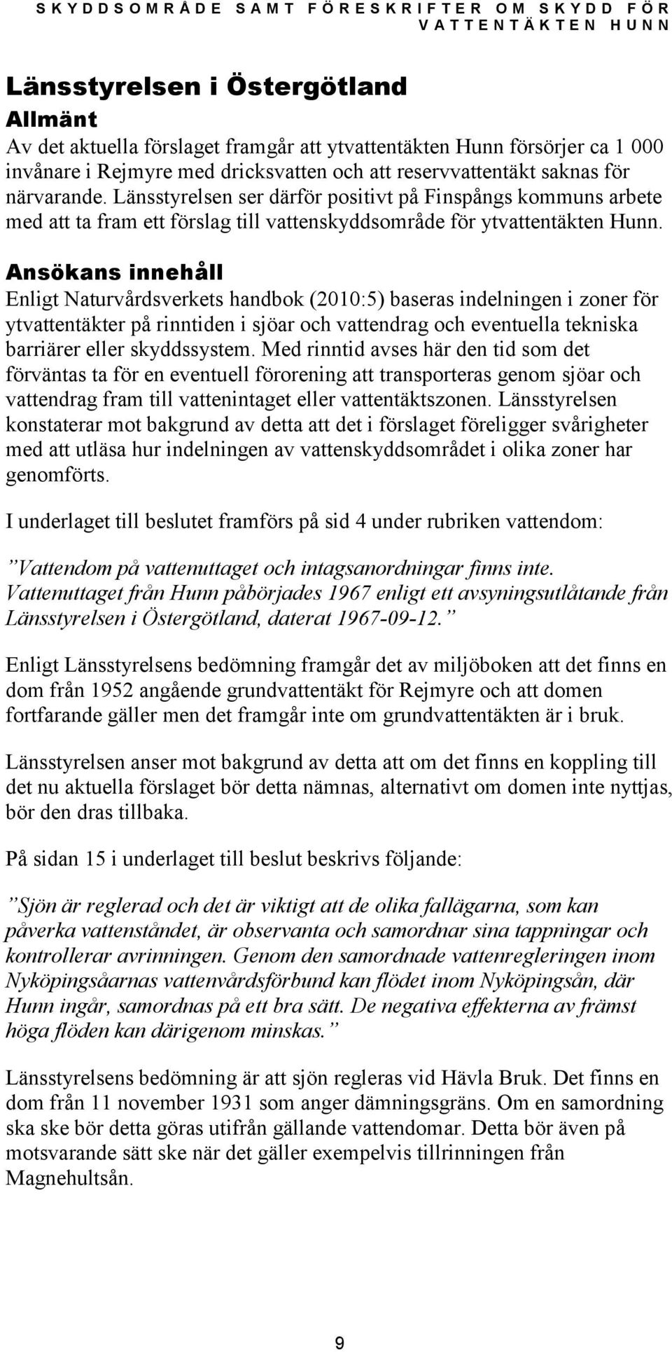 Ansökans innehåll Enligt Naturvårdsverkets handbok (2010:5) baseras indelningen i zoner för ytvattentäkter på rinntiden i sjöar och vattendrag och eventuella tekniska barriärer eller skyddssystem.