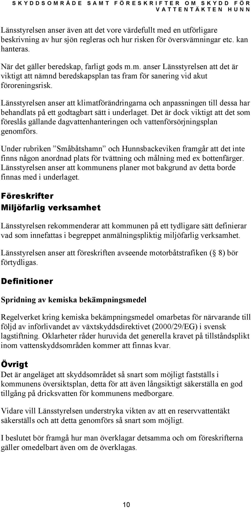 Det är dock viktigt att det som föreslås gällande dagvattenhanteringen och vattenförsörjningsplan genomförs.