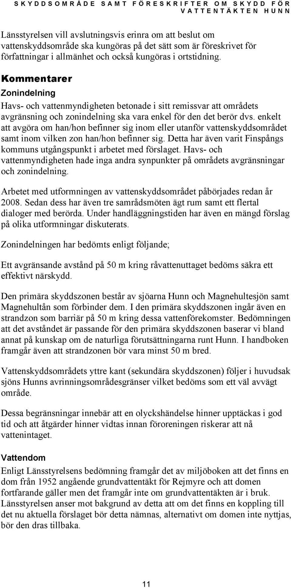 enkelt att avgöra om han/hon befinner sig inom eller utanför vattenskyddsområdet samt inom vilken zon han/hon befinner sig. Detta har även varit Finspångs kommuns utgångspunkt i arbetet med förslaget.