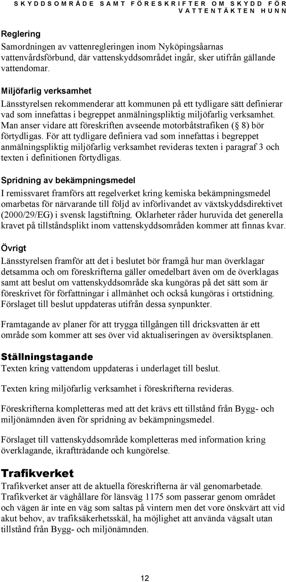 Man anser vidare att föreskriften avseende motorbåtstrafiken ( 8) bör förtydligas.