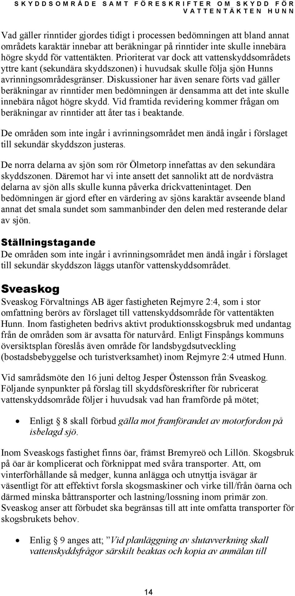 Diskussioner har även senare förts vad gäller beräkningar av rinntider men bedömningen är densamma att det inte skulle innebära något högre skydd.