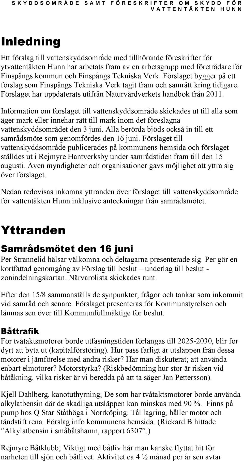 Information om förslaget till vattenskyddsområde skickades ut till alla som äger mark eller innehar rätt till mark inom det föreslagna vattenskyddsområdet den 3 juni.