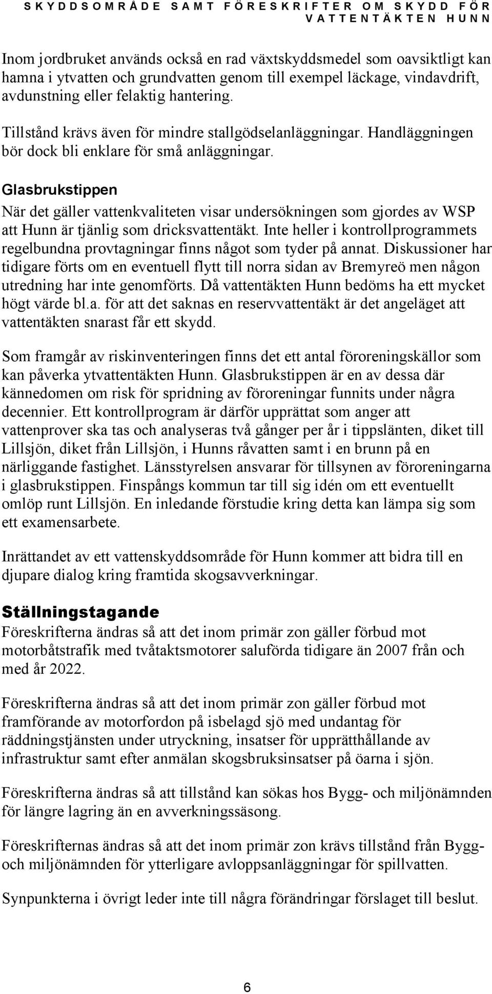 Glasbrukstippen När det gäller vattenkvaliteten visar undersökningen som gjordes av WSP att Hunn är tjänlig som dricksvattentäkt.