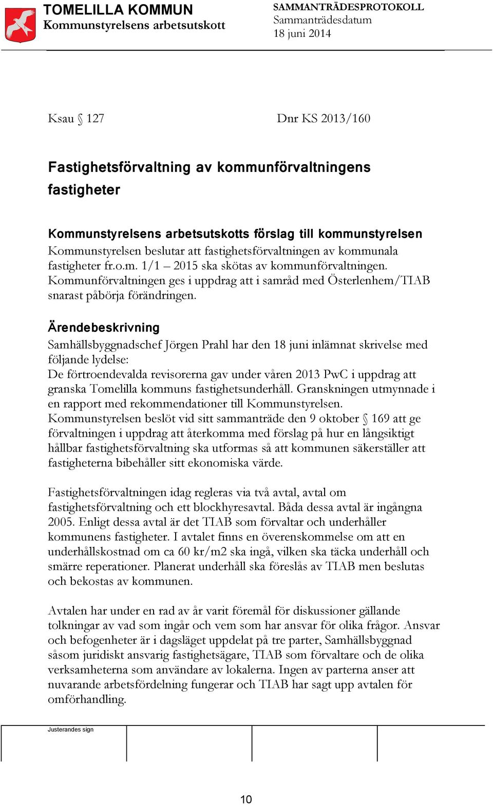 Ärendebeskrivning Samhällsbyggnadschef Jörgen Prahl har den 18 juni inlämnat skrivelse med följande lydelse: De förtroendevalda revisorerna gav under våren 2013 PwC i uppdrag att granska Tomelilla