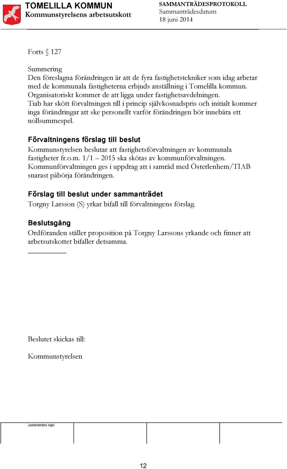 Tiab har skött förvaltningen till i princip självkosnadspris och initialt kommer inga förändringar att ske personellt varför förändringen bör innebära ett nollsummespel.
