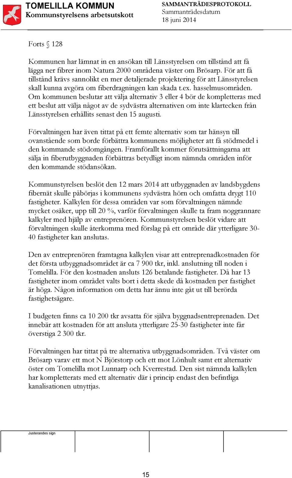 Om kommunen beslutar att välja alternativ 3 eller 4 bör de kompletteras med ett beslut att välja något av de sydvästra alternativen om inte klartecken från Länsstyrelsen erhållits senast den 15