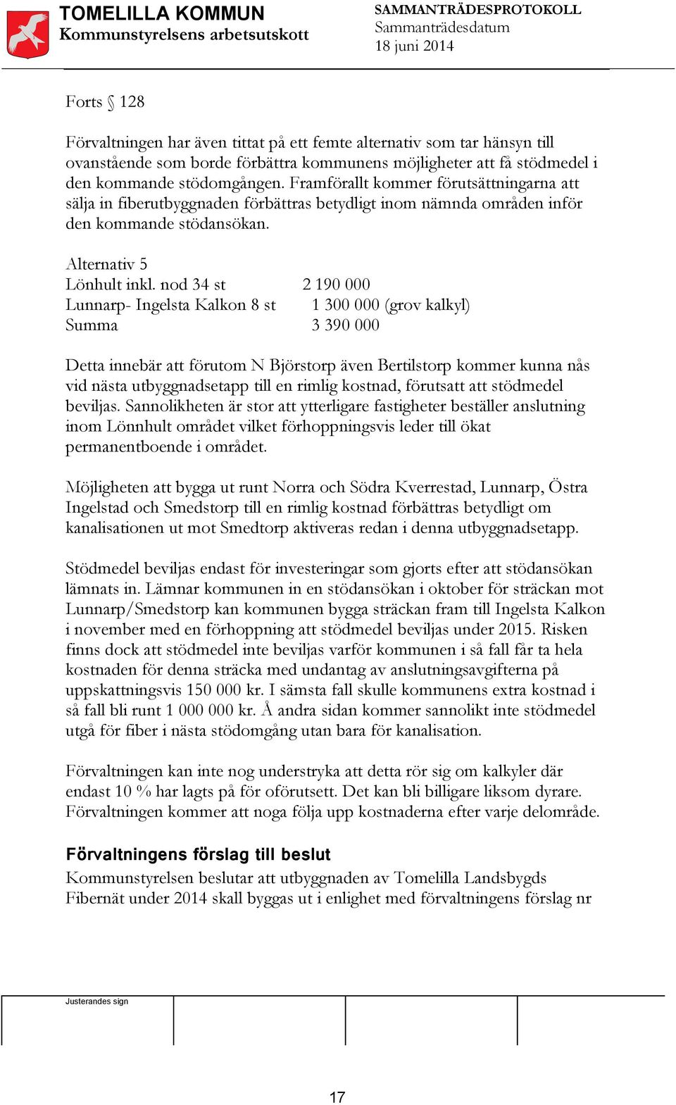 nod 34 st Lunnarp- Ingelsta Kalkon 8 st Summa 2 190 000 1 300 000 (grov kalkyl) 3 390 000 Detta innebär att förutom N Björstorp även Bertilstorp kommer kunna nås vid nästa utbyggnadsetapp till en