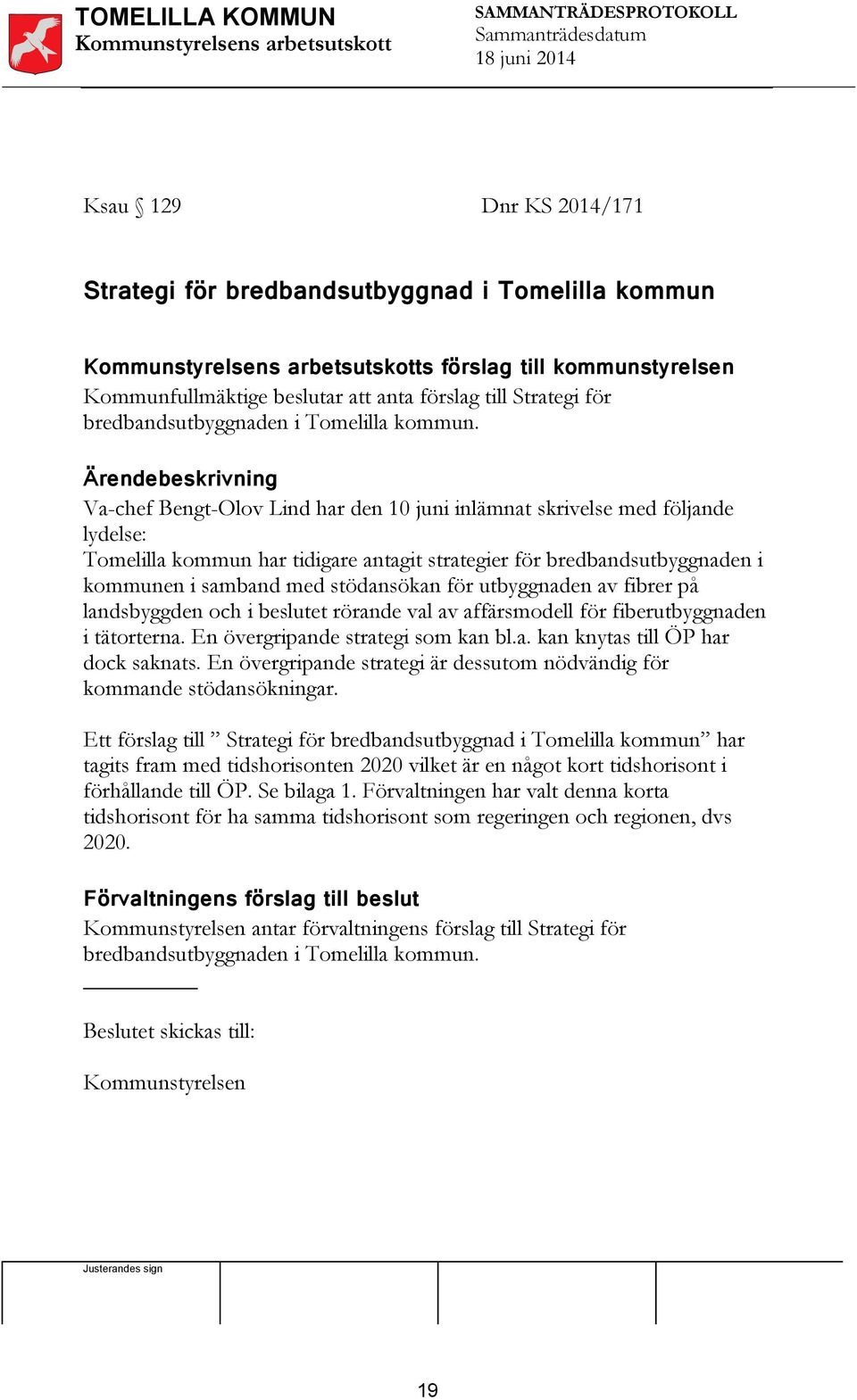 Ärendebeskrivning Va-chef Bengt-Olov Lind har den 10 juni inlämnat skrivelse med följande lydelse: Tomelilla kommun har tidigare antagit strategier för bredbandsutbyggnaden i kommunen i samband med