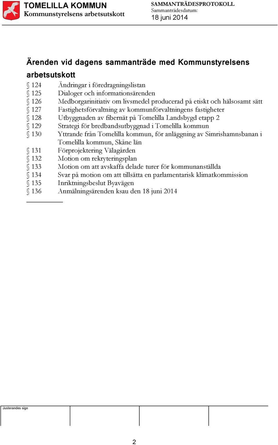bredbandsutbyggnad i Tomelilla kommun Yttrande från Tomelilla kommun, för anläggning av Simrishamnsbanan i Tomelilla kommun, Skåne län 131 Förprojektering Välagården 132 Motion om