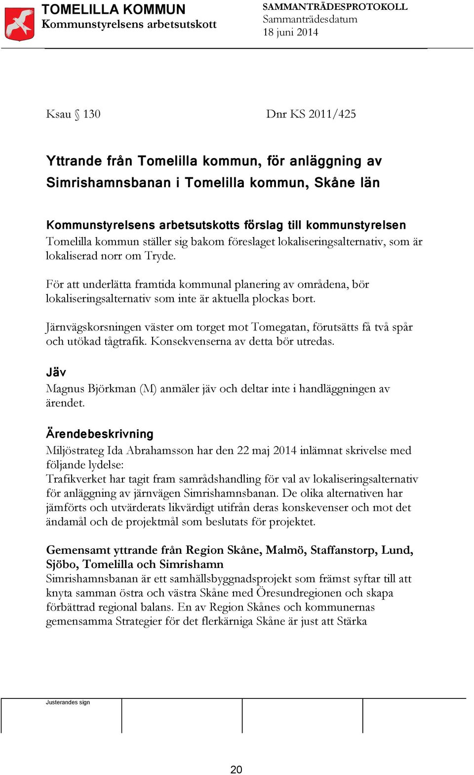 Järnvägskorsningen väster om torget mot Tomegatan, förutsätts få två spår och utökad tågtrafik. Konsekvenserna av detta bör utredas.