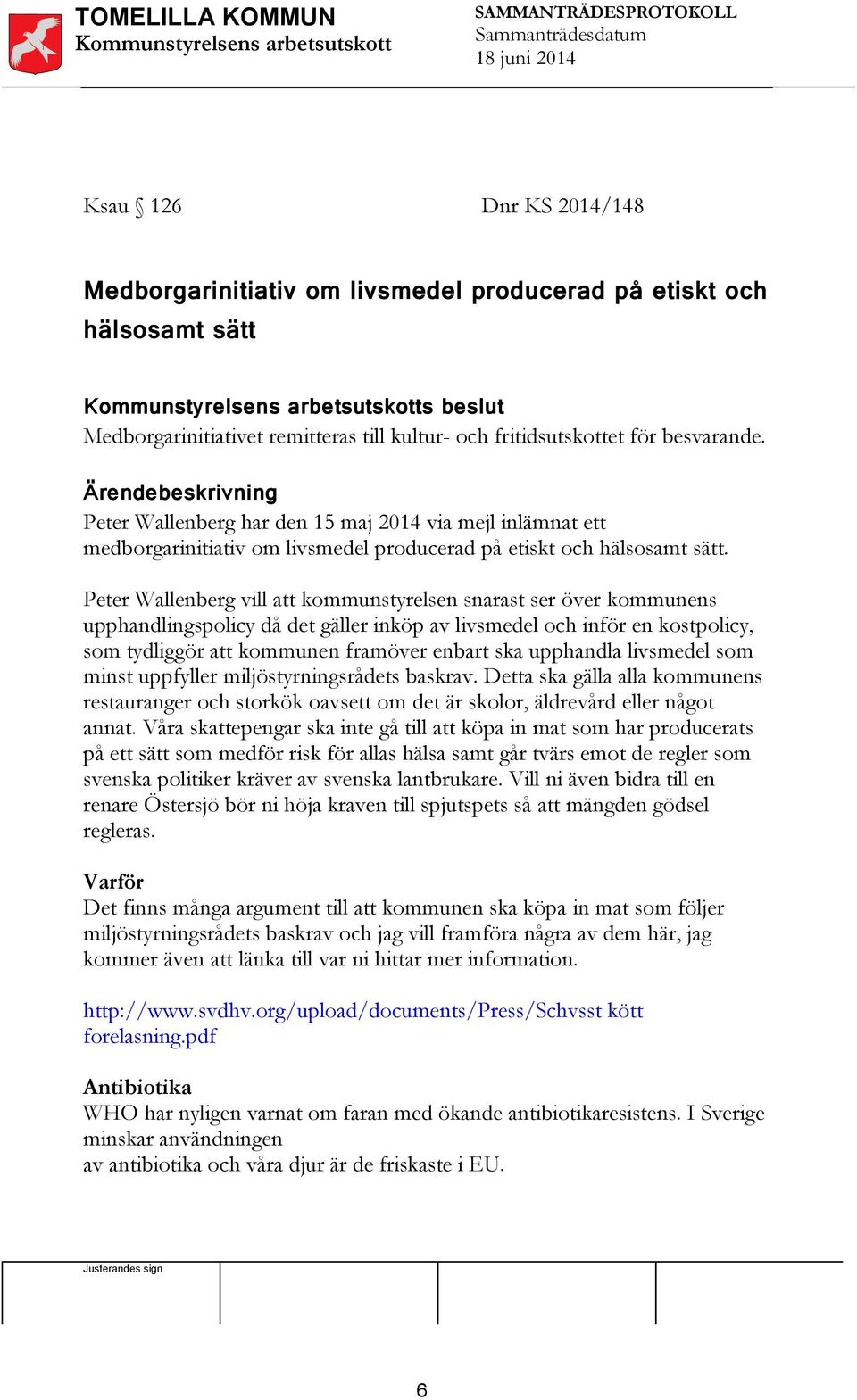 Peter Wallenberg vill att kommunstyrelsen snarast ser över kommunens upphandlingspolicy då det gäller inköp av livsmedel och inför en kostpolicy, som tydliggör att kommunen framöver enbart ska