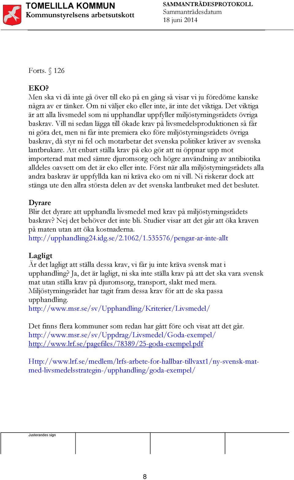 Vill ni sedan lägga till ökade krav på livsmedelsproduktionen så får ni göra det, men ni får inte premiera eko före miljöstyrningsrådets övriga baskrav, då styr ni fel och motarbetar det svenska