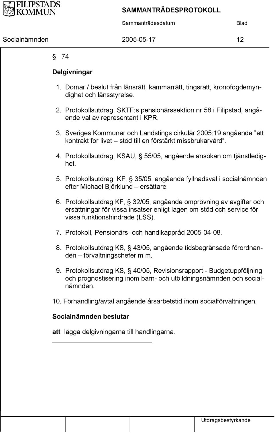 /05, angående ansökan om tjänstledighet. 5. Protokollsutdrag, KF, 35/05, angående fyllnadsval i socialnämnden efter Michael Björklund ersättare. 6.