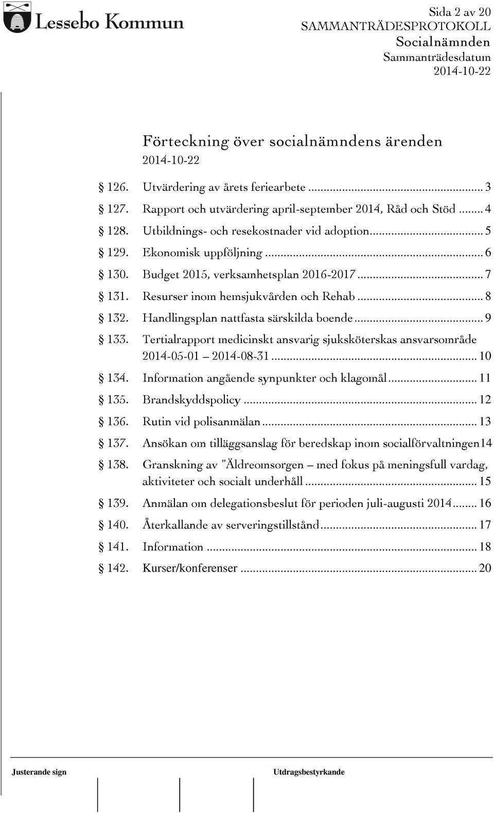 Handlingsplan nattfasta särskilda boende... 9 133. Tertialrapport medicinskt ansvarig sjuksköterskas ansvarsområde 2014-05-01 2014-08-31... 10 134. Information angående synpunkter och klagomål.