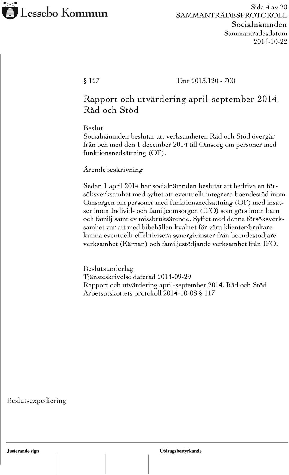 (OF). Sedan 1 april 2014 har socialnämnden beslutat att bedriva en försöksverksamhet med syftet att eventuellt integrera boendestöd inom Omsorgen om personer med funktionsnedsättning (OF) med