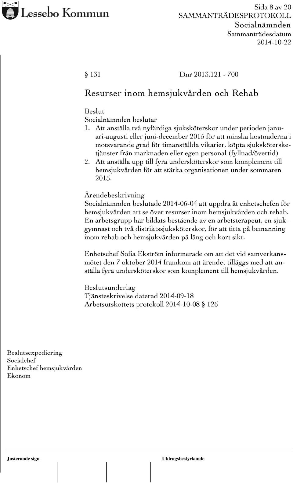 från marknaden eller egen personal (fyllnad/övertid) 2. Att anställa upp till fyra undersköterskor som komplement till hemsjukvården för att stärka organisationen under sommaren 2015.