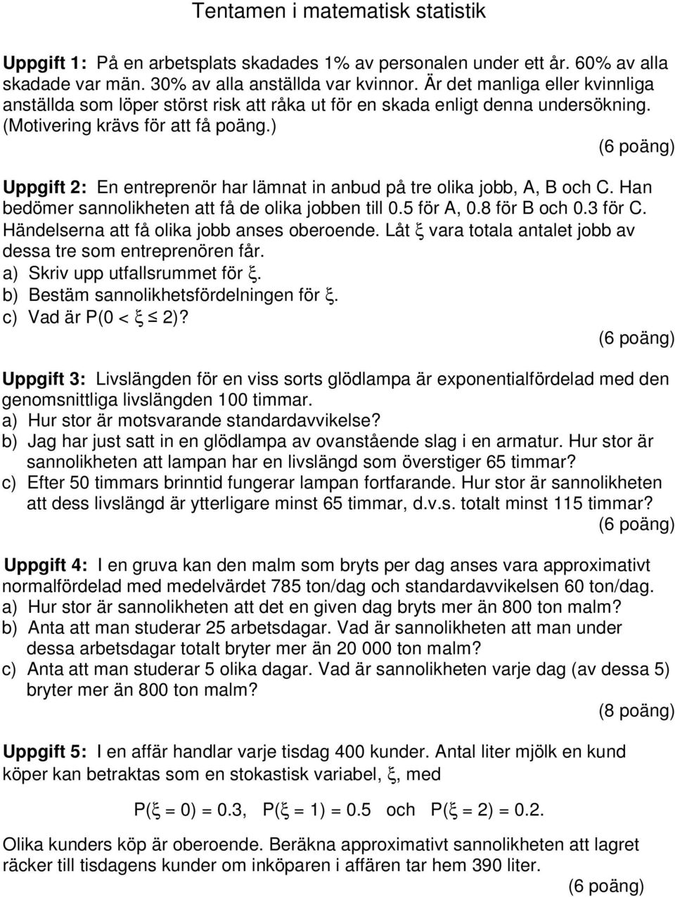 ) Uppgift : E etrepreör har lämat i abud på tre olika jobb, A, B och C. Ha bedömer saolikhete att få de olika jobbe till 0.5 för A, 0.8 för B och 0. för C. Hädelsera att få olika jobb ases oberoede.