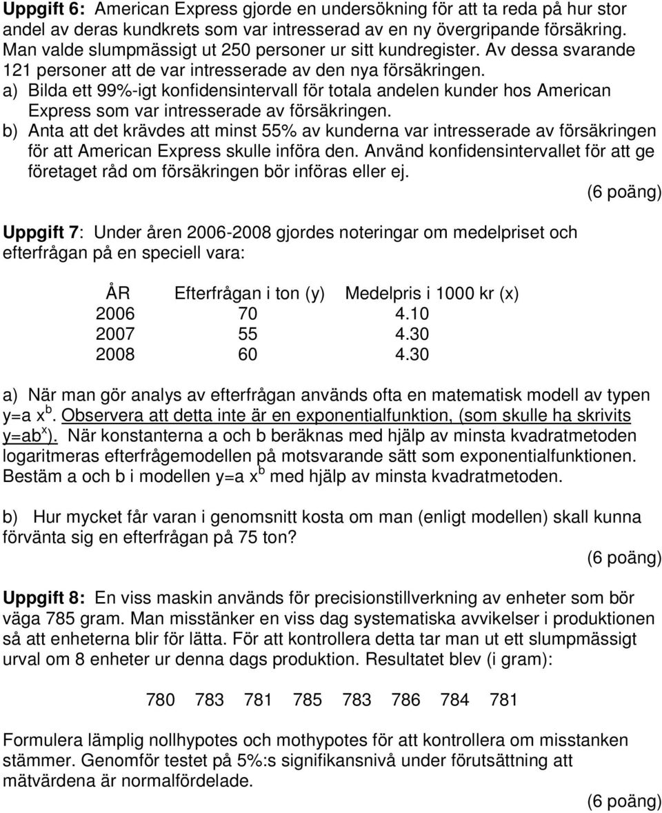 a) Bilda ett 99%-igt kofidesitervall för totala adele kuder hos America Express som var itresserade av försäkrige.