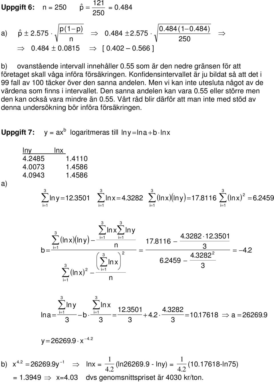 Me vi ka ite utesluta ågot av de värdea som fis i itervallet. De saa adele ka vara 0.55 eller större me de ka också vara midre ä 0.55. Vårt råd blir därför att ma ite med stöd av dea udersökig bör iföra försäkrige.