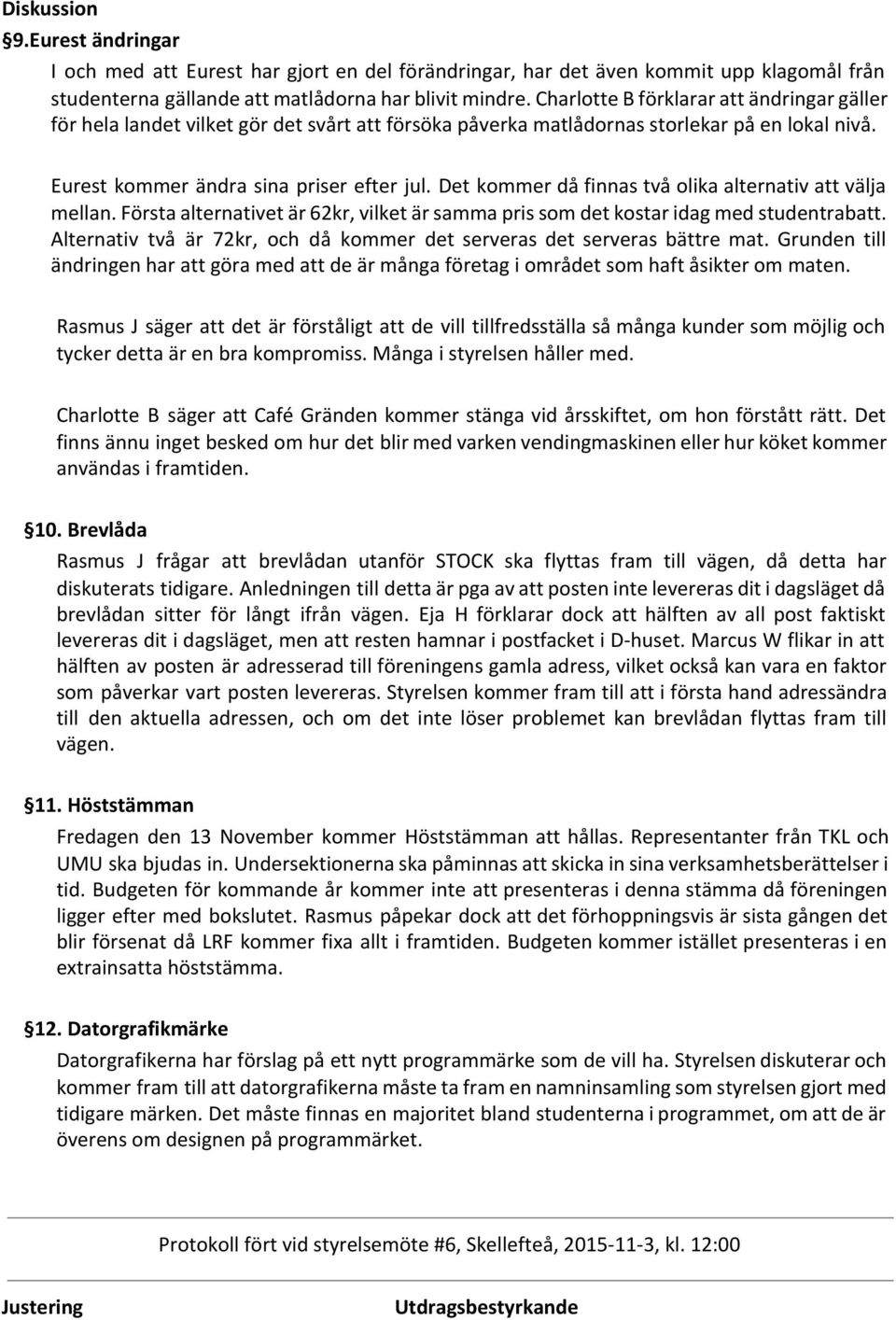 Det kommer då finnas två olika alternativ att välja mellan. Första alternativet är 62kr, vilket är samma pris som det kostar idag med studentrabatt.