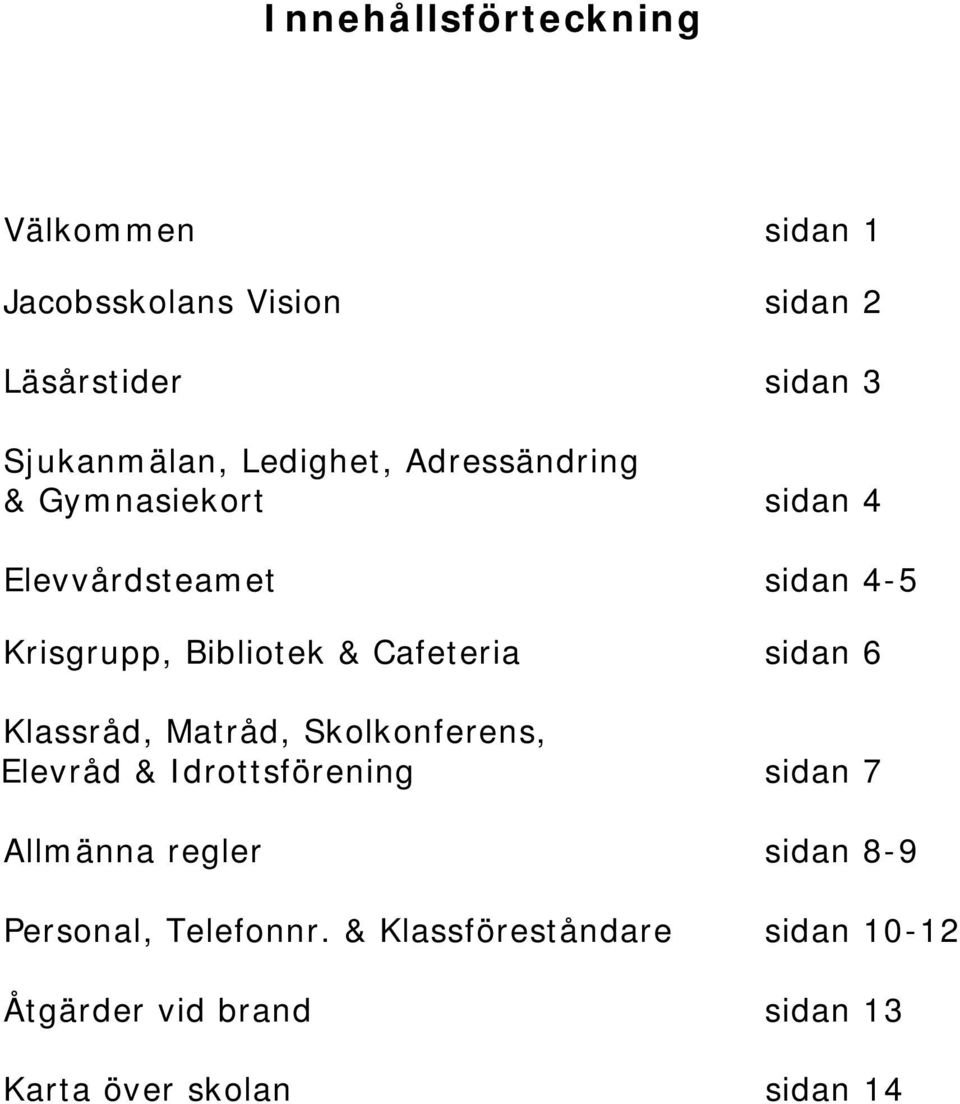 Cafeteria sidan 6 Klassråd, Matråd, Skolkonferens, Elevråd & Idrottsförening sidan 7 Allmänna regler