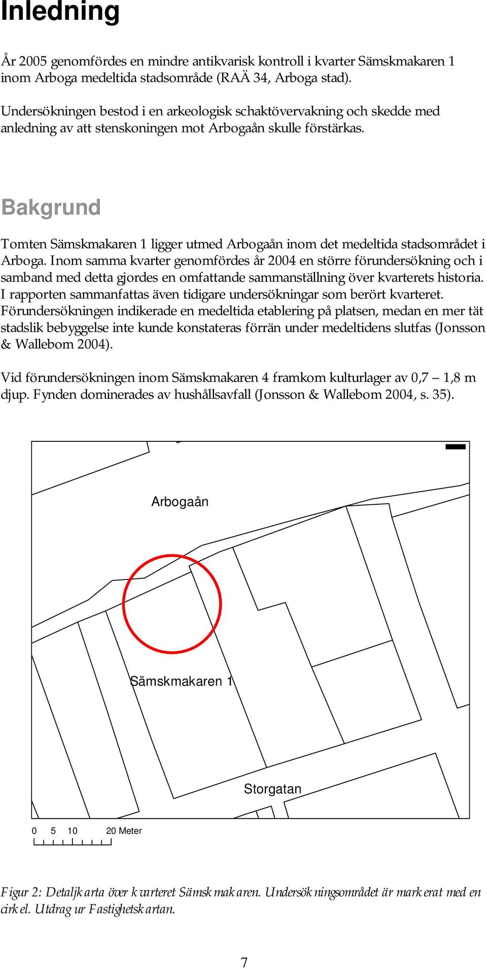 Bakgrund Tomten Sämskmakaren 1 ligger utmed Arbogaån inom det medeltida stadsområdet i Arboga.