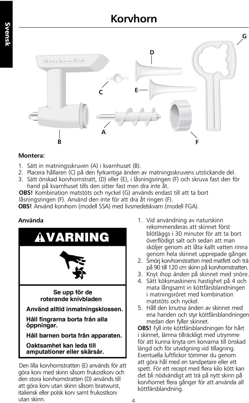 Kombination matstöts och nyckel (G) används endast till att ta bort låsningsringen (F). Använd den inte för att dra åt ringen (F). OBS! Använd korvhorn (modell SSA) med livsmedelskvarn (modell FGA).