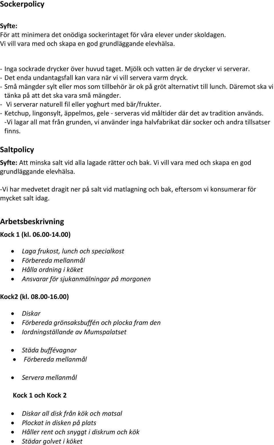 Däremot ska vi tänka på att det ska vara små mängder. - Vi serverar naturell fil eller yoghurt med bär/frukter.