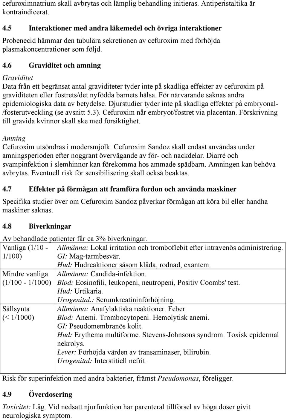 6 Graviditet och amning Graviditet Data från ett begränsat antal graviditeter tyder inte på skadliga effekter av cefuroxim på graviditeten eller fostrets/det nyfödda barnets hälsa.