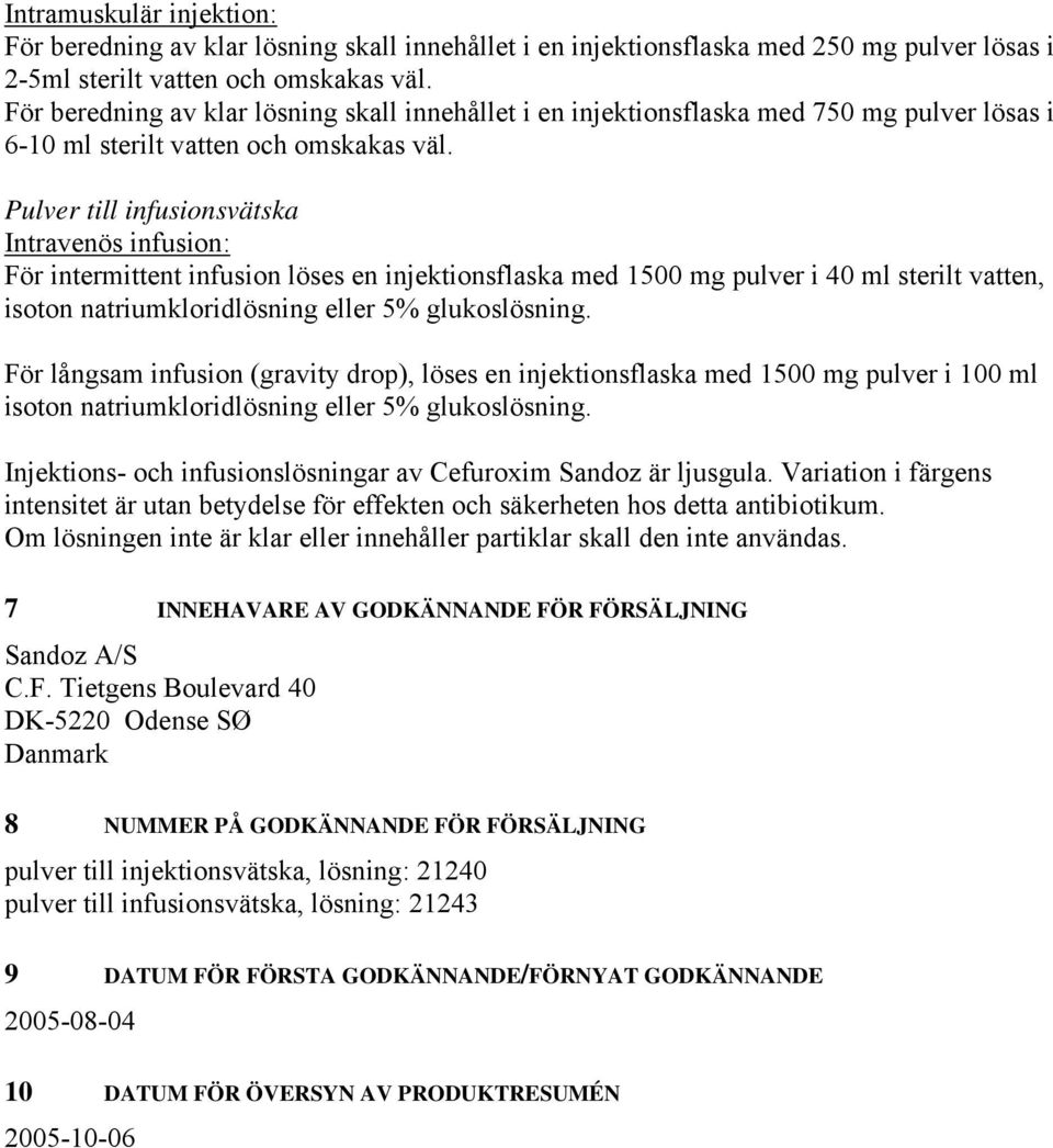 Pulver till infusionsvätska Intravenös infusion: För intermittent infusion löses en injektionsflaska med 1500 mg pulver i 40 ml sterilt vatten, isoton natriumkloridlösning eller 5% glukoslösning.