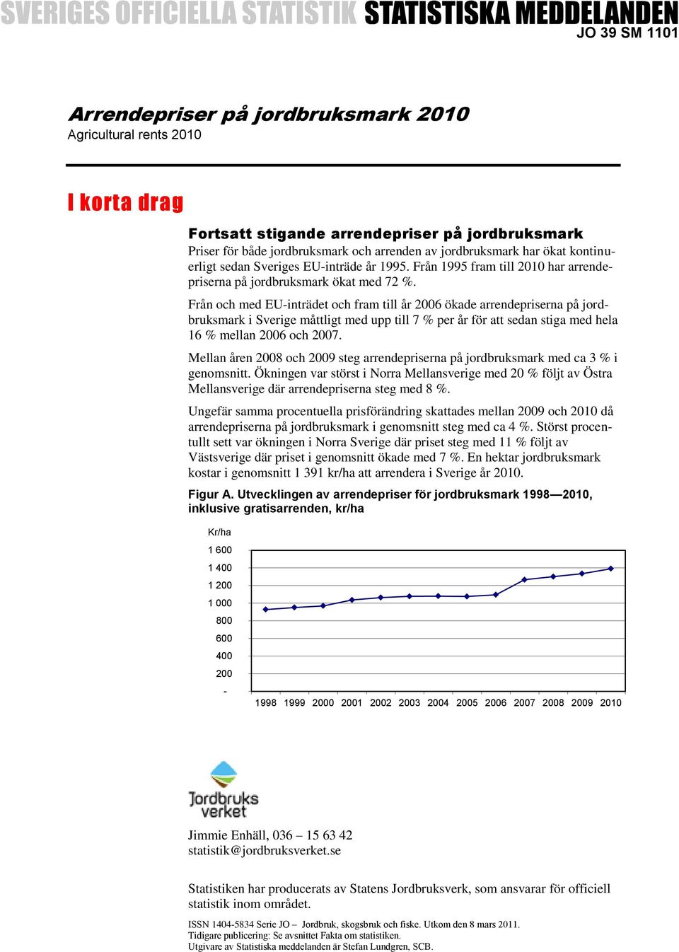 Från och med EU-inträdet och fram till år 2006 ökade arrendepriserna på jordbruksmark i Sverige måttligt med upp till 7 % per år för att sedan stiga med hela 16 % mellan 2006 och 2007.