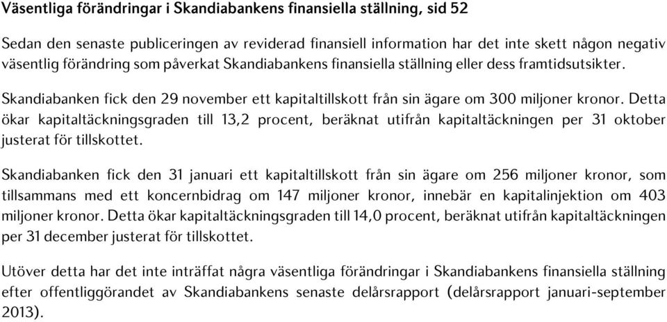 Detta ökar kapitaltäckningsgraden till 13,2 procent, beräknat utifrån kapitaltäckningen per 31 oktober justerat för tillskottet.