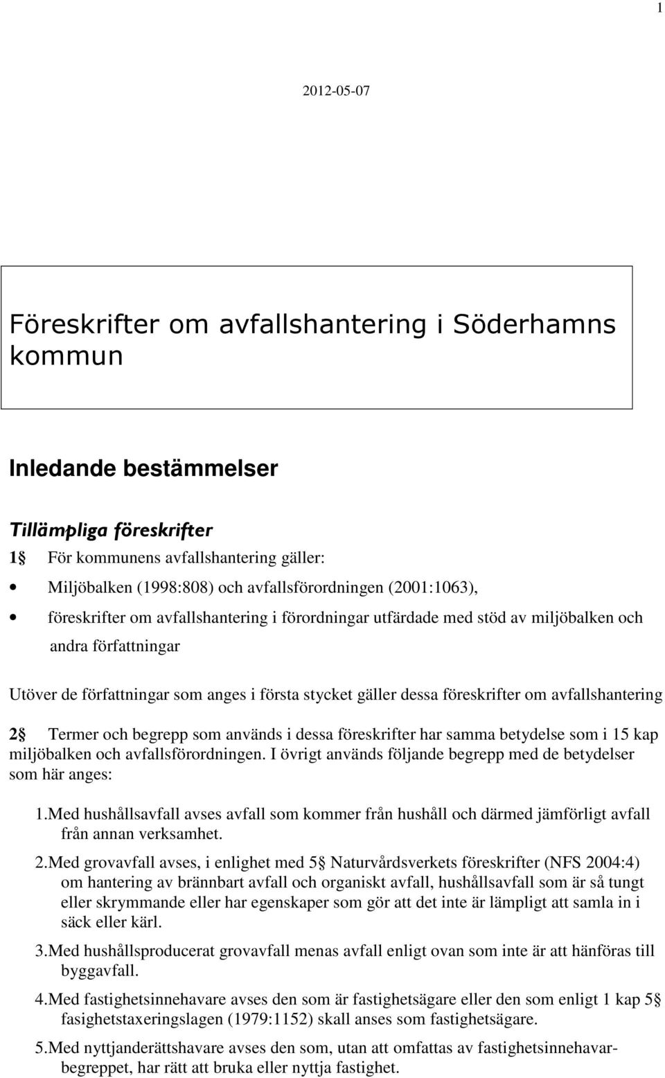 avfallshantering 2 Termer och begrepp som används i dessa föreskrifter har samma betydelse som i 15 kap miljöbalken och avfallsförordningen.