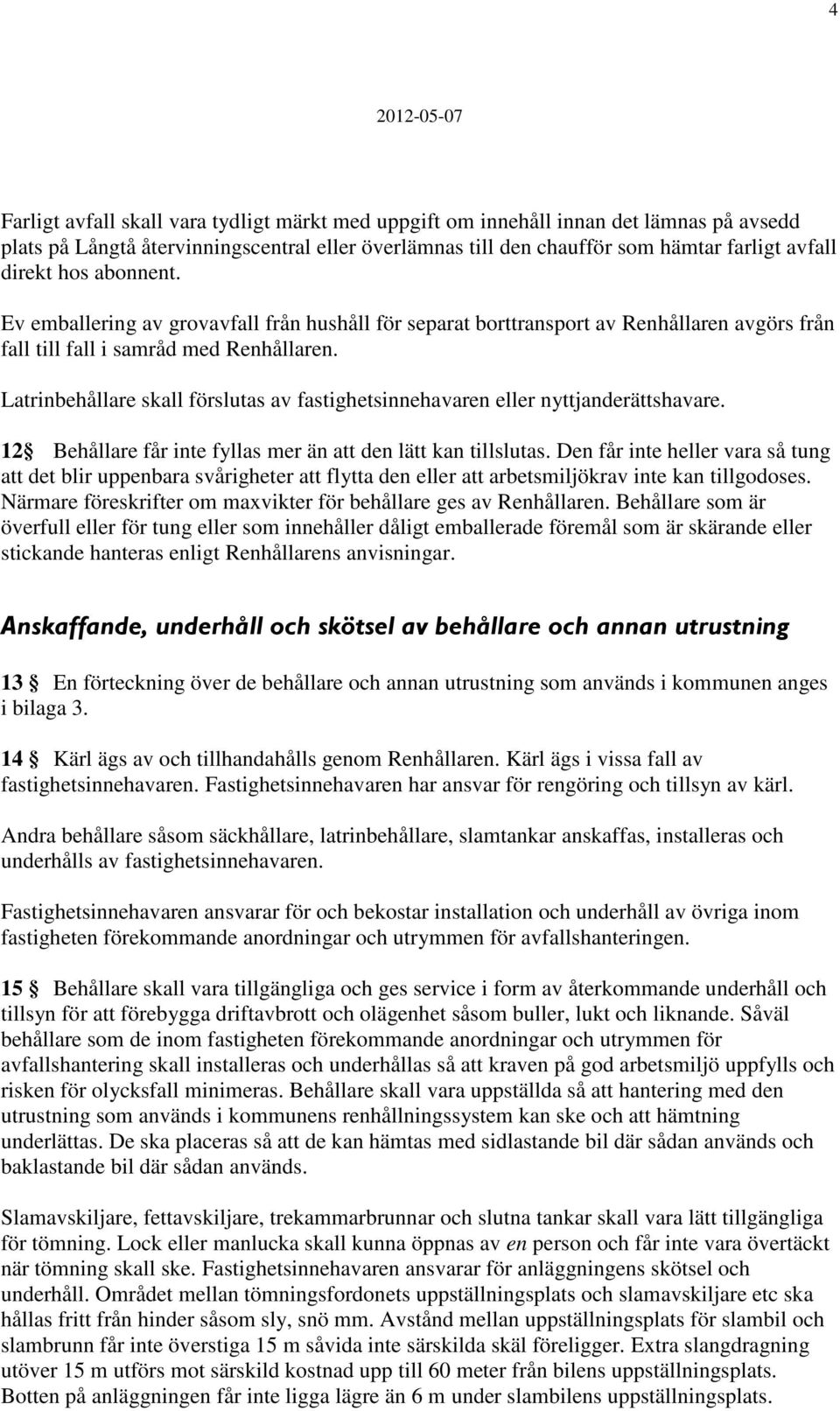 Latrinbehållare skall förslutas av fastighetsinnehavaren eller nyttjanderättshavare. 12 Behållare får inte fyllas mer än att den lätt kan tillslutas.